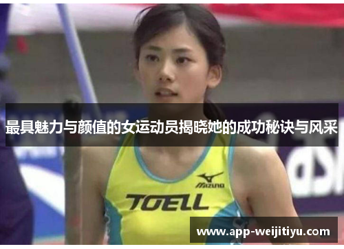最具魅力与颜值的女运动员揭晓她的成功秘诀与风采